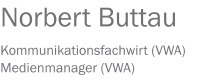 Norbert Buttau Kommunikationsfachwirt (VWA) Medienmanager (VWA)